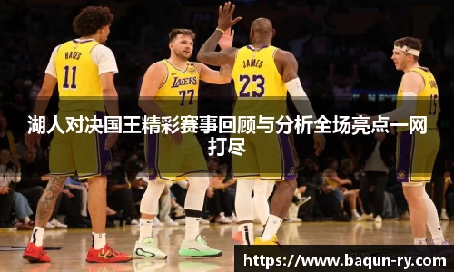 湖人对决国王精彩赛事回顾与分析全场亮点一网打尽