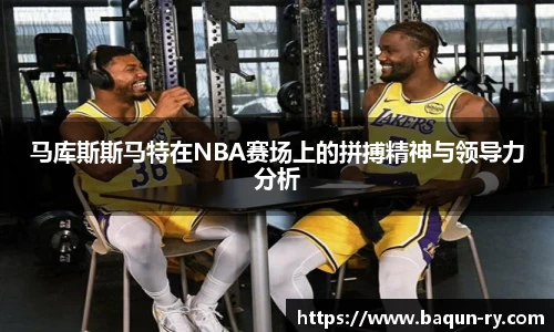 马库斯斯马特在NBA赛场上的拼搏精神与领导力分析